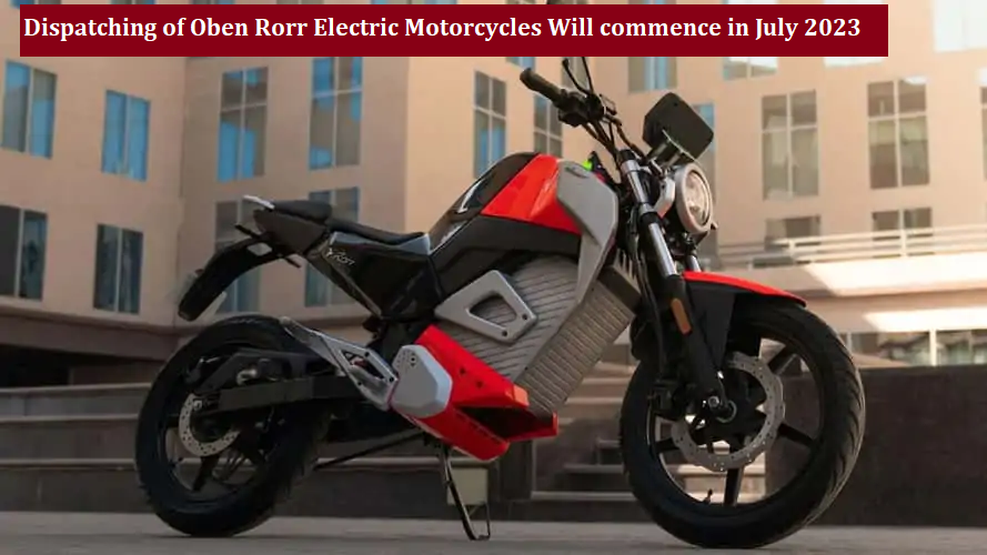 Dispatching of Oben Rorr Electric Motorcycles Will commence in July 2023